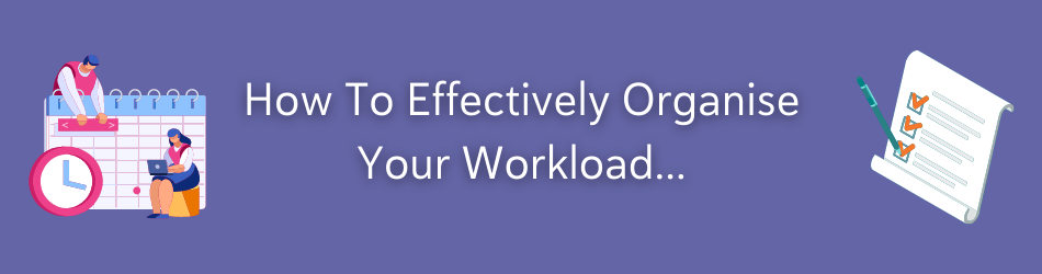 How To Effectively Organise Your Workload